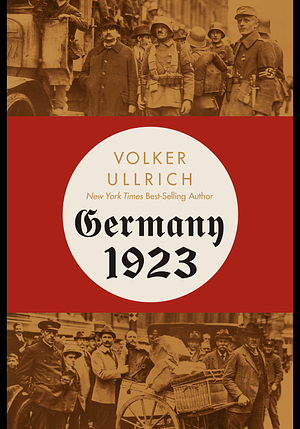 Germany 1923: Hyperinflation, Hitler's Putsch, and Democracy in Crisis by Jefferson Chase, Volker Ullrich