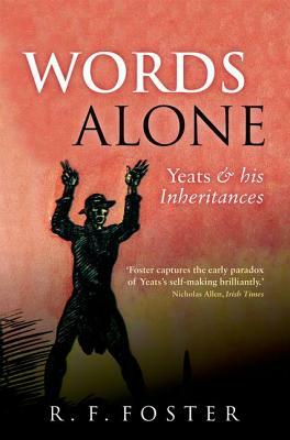 Words Alone: Yeats and His Inheritances by R.F. Foster