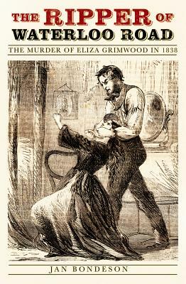 The Ripper of Waterloo Road: The Murder of Eliza Grimwood in 1838 by Jan Bondeson