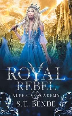 Royal Rebel: Alfheim Academy: Book Three by Bende S. T.