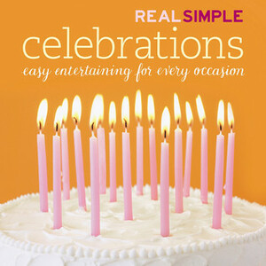 Real Simple Celebrations: Easy Entertaining for Every Occasion by Annie Schlechter, Valerie Rains, Real Simple