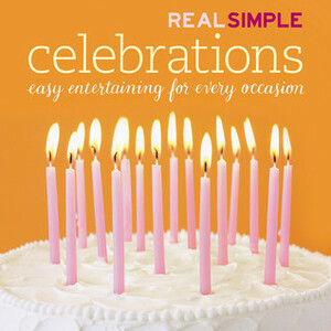 Real Simple Celebrations: Easy Entertaining for Every Occasion by Real Simple, Annie Schlechter, Valerie Rains