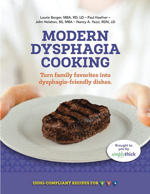 Modern Dysphagia Cooking by John Holahan, Laurie Berger, Nancy A. Yezzi, Paul A. Haefner