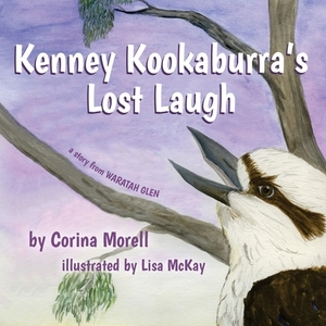 Kenney Kookaburra's Lost Laugh: a story from Waratah Glen by Corina Morell