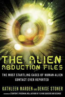 The Alien Abduction Files: The Most Startling Cases of Human Alien Contact Ever Reported by Denise Stoner, Kathleen Marden