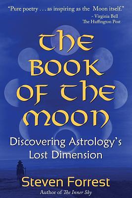 The Book of the Moon: Discovering Astrology's Lost Dimension by Steven Forrest