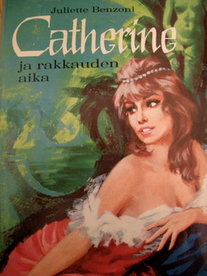 Catherine ja rakkauden aika by Juliette Benzoni, Jukka Mannerkorpi