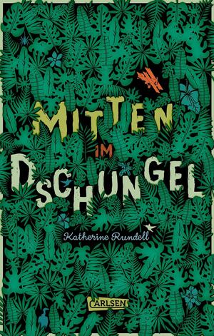 Mitten im Dschungel by Katherine Rundell