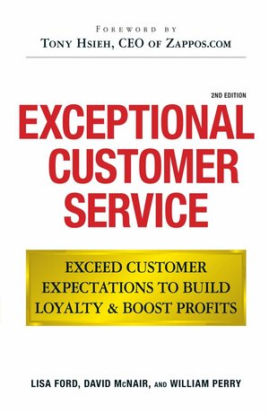 Exceptional Customer Service: Exceed Customer Expectations to Build LoyaltyBoost Profits by William Perry, Tony Hsieh, David McNair, Lisa Ford