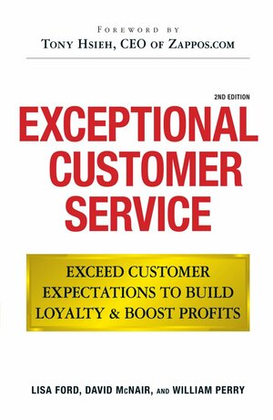 Exceptional Customer Service: Exceed Customer Expectations to Build LoyaltyBoost Profits by Tony Hsieh, Lisa Ford, David McNair, William Perry