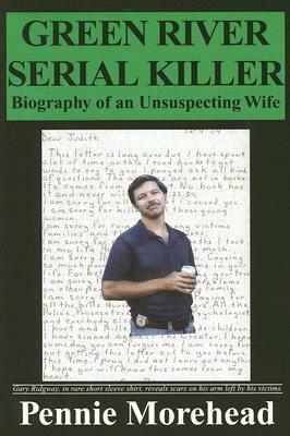 Green River Serial Killer: Biography of an Unsuspecting Wife by Pennie Morehead