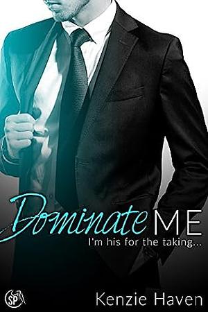 Dominate Me: I'm his for the taking... by Kenzie Haven