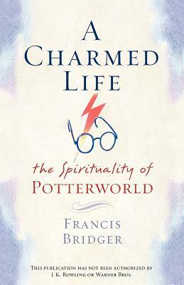 A Charmed Life: The Spirituality of Potterworld by Francis Bridger