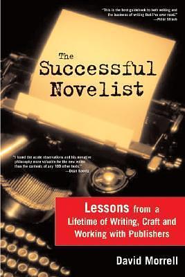 The Successful Novelist: A Lifetime of Lessons about Writing and Publishing by Wolfson Professor of General Practice David Morrell, Wolfson Professor of General Practice David Morrell