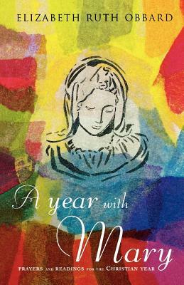 A Year with Mary: Prayers and Readings for the Christian Year by Elizabeth Ruth Obbard, Elizbeth Ruth Obbard