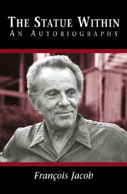 The Statue Within: An Autobiography: An Autobiography by François Jacob, Franklin Philip