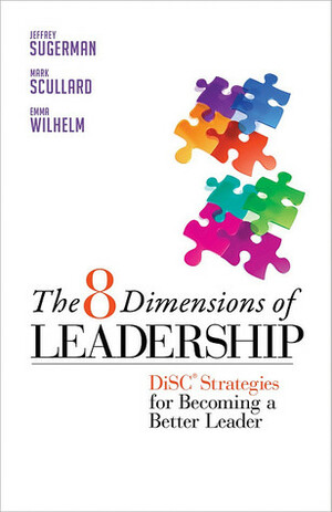 The 8 Dimensions of Leadership: DiSC Strategies for Becoming a Better Leader by Emma Wilhelm, Jeffrey Sugerman, Mark Scullard