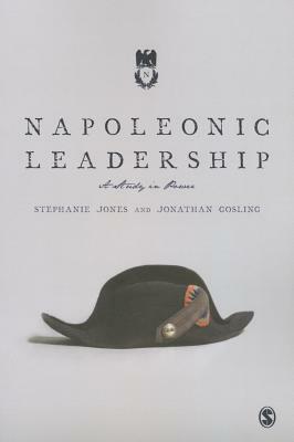 Napoleonic Leadership: A Study in Power by Jonathan Gosling, Stephanie Jones