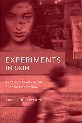 Experiments in Skin: Race and Beauty in the Shadows of Vietnam by Thuy Linh Nguyen Tu
