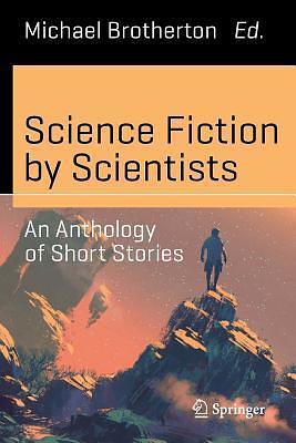 Science Fiction by Scientists: An Anthology of Short Stories by Michael Brotherton, Michael Brotherton