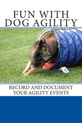 Fun With Dog Agility: Record and document your agility events by Debbie Miller