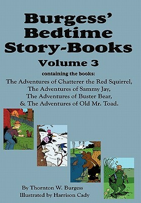 Burgess' Bedtime Story-Books, Vol. 3: The Adventures of Chatterer the Red Squirrel, Sammy Jay, Buster Bear, and Old Mr. Toad by Thornton W. Burgess