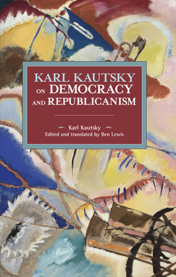 Karl Kautsky on Democracy and Republicanism by Karl Kautsky