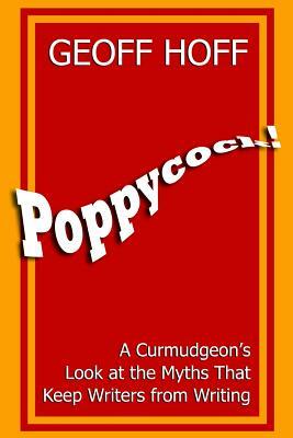 Poppycock!: A Curmudgeon's Look at the Myths That Keep Writers from Writing by Geoff Hoff