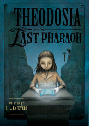 Theodosia and the Last Pharaoh by R.L. LaFevers