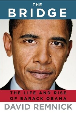 The Bridge: The Life and Rise of Barack Obama by David Remnick