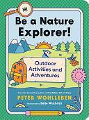 Be a Nature Explorer!: Outdoor Activities and Adventures by Peter Wohlleben