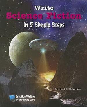 Write Science Fiction in 5 Simple Steps by Michael A. Schuman