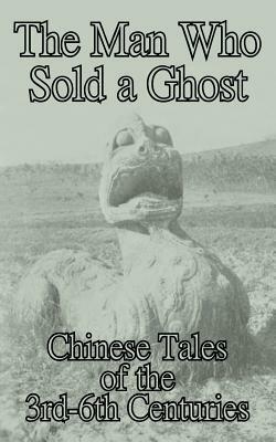 The Man Who Sold a Ghost: Chinese Tales of the 3rd-6th Centuries by 