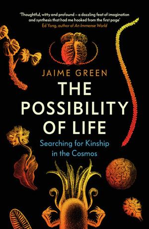 The Possibility of Life: Searching for Kinship in the Cosmos by Jaime Green