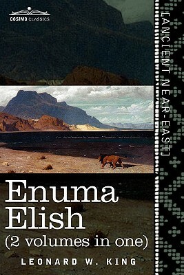 Enuma Elish (2 Volumes in One). The Seven Tablets of Creation; The Babylonian and Assyrian Legends Concerning the Creation of the World and of Mankind by Leonard W. King