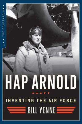 Hap Arnold: Inventing the Air Force by Bill Yenne