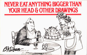 Never Eat Anything Bigger Than Your Head & Other Drawings by B. Kliban
