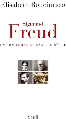 Sigmund Freud: en son temps et dans le nôtre by Élisabeth Roudinesco, Élisabeth Roudinesco