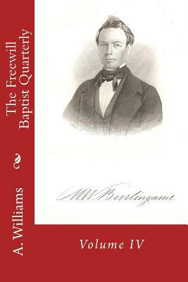 The Freewill Baptist Quarterly: Volume IV by A. D. Williams