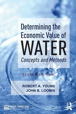 Determining the Economic Value of Water: Concepts and Methods by Robert A. Young, John B. Loomis