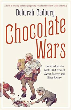 Chocolate Wars: From Cadbury to Kraft: 200 Years of Sweet Success and Bi tter Rivalry by Deborah Cadbury