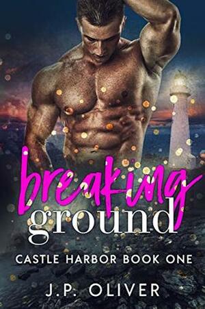 Breaking Ground by J.P. Oliver