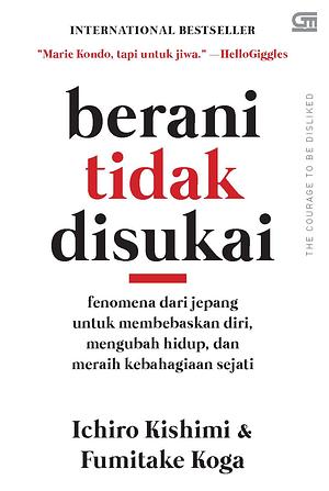 Berani Tidak Disukai by Ichiro Kishimi