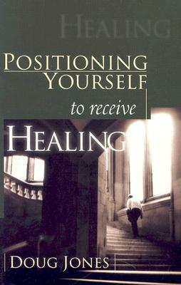 Positioning Yourself to Receive Healing by Doug Jones