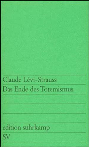 Das Ende des Totemismus by Hans Naumann, Claude Lévi-Strauss