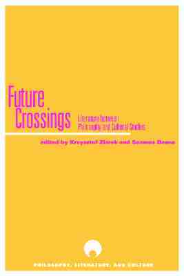 Future Crossings: Literature Between Philosophy and Cultural Studies by Hugh J. Silverman