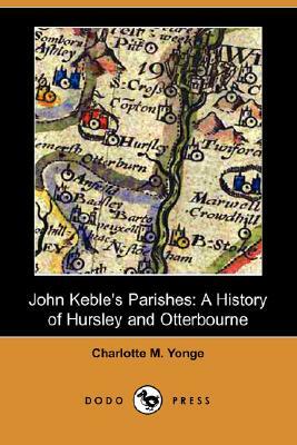 John Keble's Parishes: A History of Hursley and Otterbourne (Dodo Press) by Charlotte Mary Yonge