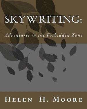 Skywriting: Adventures in the Forbidden Zone by Helen H. Moore