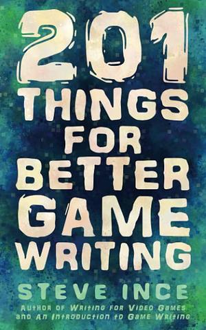 201 Things for Better Game Writing by Steve Ince