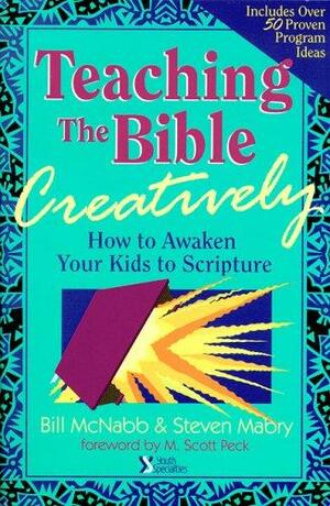 Teaching the Bible Creatively: How to Awaken Your Kids to Scripture by Bill McNabb, Steven Mabry